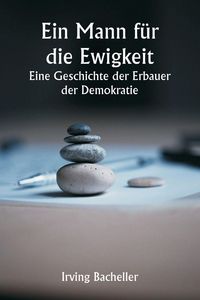 Produktbild: Ein Mann f&uuml;r die Ewigkeit Eine Geschichte der Erbauer der Demokratie