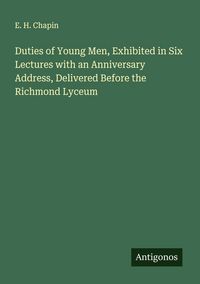 Produktbild: Duties of Young Men, Exhibited in Six Lectures with an Anniversary Address, Delivered Before the Richmond Lyceum