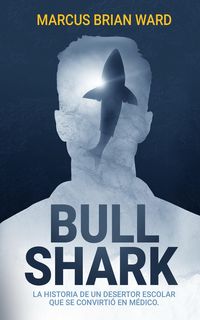 Produktbild: Bull Shark: La historia de un desertor escolar que se convirti&oacute; en m&eacute;dico