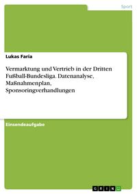 Produktbild: Vermarktung und Vertrieb in der Dritten Fu&szlig;ball-Bundesliga. Datenanalyse, Ma&szlig;nahmenplan, Sponsoringverhandlungen