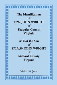 Produktbild: The Identification of 1792 John Wright of Fauquier County, Virginia, as Not the Son of 1792/30 John Wright of Stafford County, Virginia