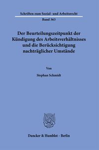 Der Beurteilungszeitpunkt der Kündigung des Arbeitsverhältnisses und die Berücksichtigung nachträglicher Umstände. Stephan Schmidt