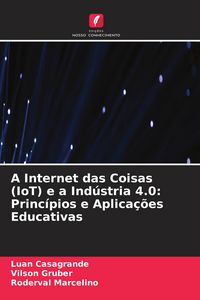 Produktbild: A Internet das Coisas (IoT) e a Ind&uacute;stria 4.0: Princ&iacute;pios e Aplica&ccedil;&otilde;es Educativas