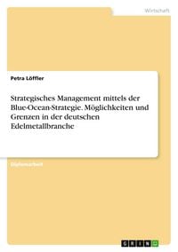 Produktbild: Strategisches Management mittels der Blue-Ocean-Strategie. M&ouml;glichkeiten und Grenzen in der deutschen Edelmetallbranche