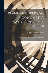 Produktbild: Plane and Sperical Trigonometry (With Five-Place Tables): A Text-Book for Technical Schools and Colleges