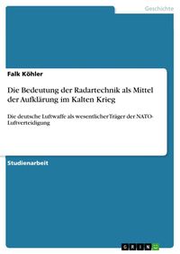 Produktbild: Die Bedeutung der Radartechnik als Mittel der Aufkl&auml;rung im Kalten Krieg