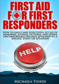 Produktbild: First Aid for First Responders How to easily and effectively let go of memories, sounds, pictures, and other uncomfortable feelings attached to a spec