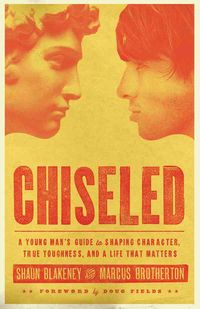 Produktbild: Chiseled: A Young Man's Guide to Shaping Character, True Toughness and a Life That Matters