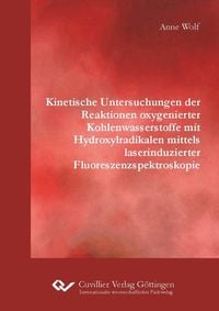 Produktbild: Kinetische Untersuchungen der Reaktionen oxygenierter Kohlenwasserstoffe mit Hydroxylradikalen mittels laserinduzierter Fluoreszenzspektroskopie