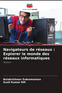 Produktbild: Navigateurs de r&eacute;seaux : Explorer le monde des r&eacute;seaux informatiques