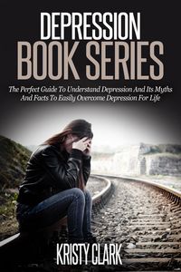 Produktbild: Depression Book Series - The Perfect Guide To Understand Depression And Its Myths And Facts To Easily Overcome Depression For Life.