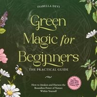 Produktbild: Green Magic for Beginners - The Practical Guide: How to Awaken and Harness the Boundless Power of Nature Within Yourself badge | incl. spirit animal finder, witch rituals, flower essences, etc.
