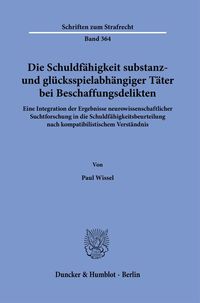 Produktbild: Die Schuldf&auml;higkeit substanz- und gl&uuml;cksspielabh&auml;ngiger T&auml;ter bei Beschaffungsdelikten.