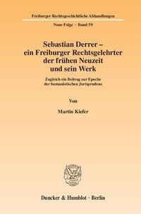 Produktbild: Sebastian Derrer &ndash; ein Freiburger Rechtsgelehrter der fr&uuml;hen Neuzeit und sein Werk.