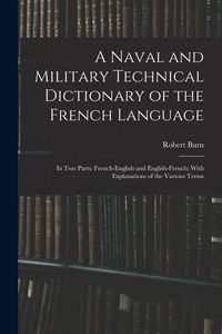 Produktbild: A Naval and Military Technical Dictionary of the French Language: In Two Parts: French-English and English-French; With Explanations of the Various Te