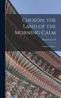Produktbild: Chos&ouml;n; the Land of the Morning Calm: A Sketch of Korea