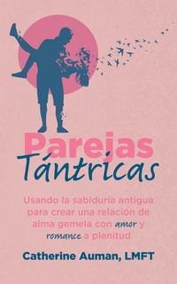 Produktbild: Parejas T&aacute;ntricas: Usando la sabiduria antigua para crear una relaci&oacute;n de alma gemela con amor y romance a plenitud