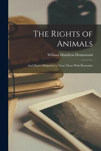 Produktbild: The Rights of Animals: And Man's Obligation to Treat Them With Humanity
