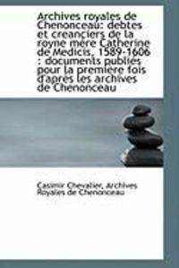 Produktbild: Archives Royales de Chenonceau: Debtes Et Creanciers de La Royne M Re Catherine de Medicis, 1589-160