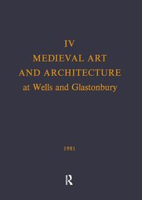 Produktbild: Medieval Art and Architecture at Wells and Glastonbury: The British Archaeological Association Conference Transactions for the Year 1978: V. 4