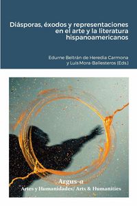 Produktbild: Di&aacute;sporas, &eacute;xodos y representaciones en el arte y la literatura hispanoamericanos