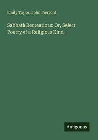 Produktbild: Sabbath Recreations: Or, Select Poetry of a Religious Kind