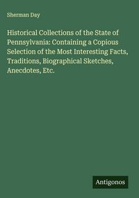 Produktbild: Historical Collections of the State of Pennsylvania: Containing a Copious Selection of the Most Interesting Facts, Traditions, Biographical Sketches,
