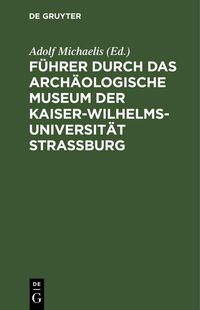Produktbild: F&uuml;hrer durch das Arch&auml;ologische Museum der Kaiser-Wilhelms-Universit&auml;t Strassburg