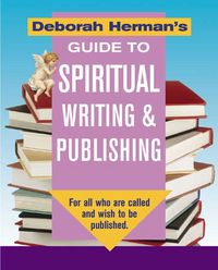 Produktbild: Deborah Herman's Guide to Spiritual Writing & Publishing: For All Who Are Called and Wish to Be Published