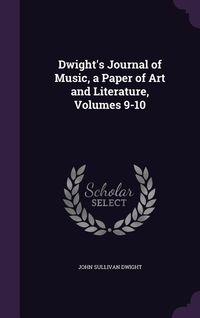 Produktbild: Dwight's Journal of Music, a Paper of Art and Literature, Volumes 9-10