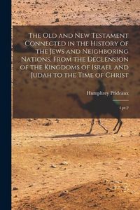 Produktbild: The Old and New Testament Connected in the History of the Jews and Neighboring Nations, From the Declension of the Kingdoms of Israel and Judah to the