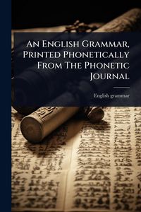 Produktbild: An English Grammar, Printed Phonetically From The Phonetic Journal