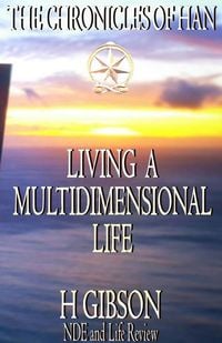 Produktbild: Chronicles of Han: Living a Multidimensional Life: Section 1: Near Death Experience, Life Review, Aftermath (The Chronicles of Han, #10)