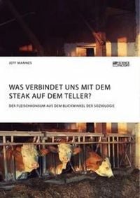 Produktbild: Was verbindet uns mit dem Steak auf dem Teller? Der Fleischkonsum aus dem Blickwinkel der Soziologie