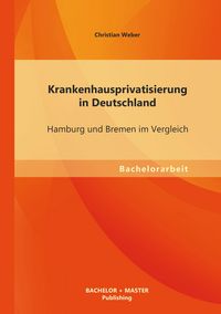 Produktbild: Krankenhausprivatisierung in Deutschland: Hamburg und Bremen im Vergleich