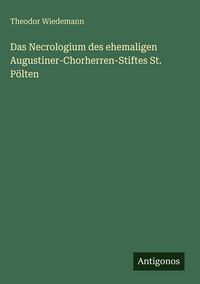 Produktbild: Das Necrologium des ehemaligen Augustiner-Chorherren-Stiftes St. P&ouml;lten