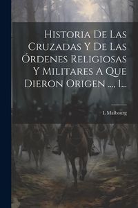Produktbild: Historia De Las Cruzadas Y De Las &Oacute;rdenes Religiosas Y Militares A Que Dieron Origen ..., 1...