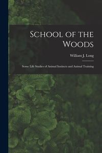 Produktbild: School of the Woods [microform]: Some Life Studies of Animal Instincts and Animal Training