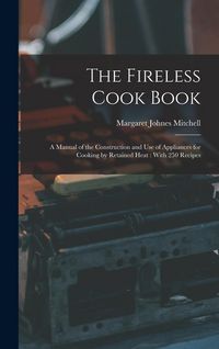 Produktbild: The Fireless Cook Book: A Manual of the Construction and use of Appliances for Cooking by Retained Heat: With 250 Recipes