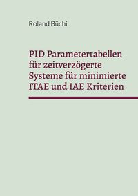 Produktbild: PID Parametertabellen f&uuml;r zeitverz&ouml;gerte Systeme f&uuml;r minimierte ITAE und IAE Kriterien
