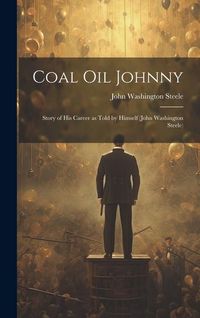 Produktbild: Coal oil Johnny; Story of his Career as Told by Himself (John Washington Steele)