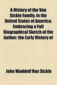 Produktbild: A History of the Van Sickle Family, in the United States of America; Embracing a Full Biographical Sketch of the Author; The Early History of