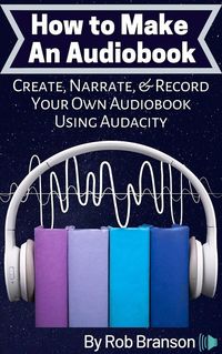 Produktbild: How to Make an Audiobook: Create, Narrate, and Record Your Own Audiobook Using Audacity
