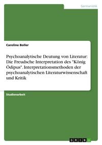 Produktbild: Psychoanalytische Deutung von Literatur: Die Freudsche Interpretation des "K&ouml;nig &Ouml;dipus". Interpretationsmethoden der psychoanalytischen Literaturwissenschaft und Kritik