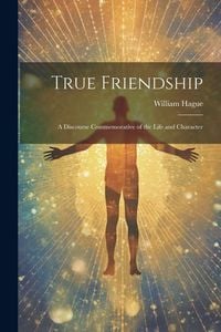 Produktbild: True Friendship: A Discourse Commemorative of the Life and Character