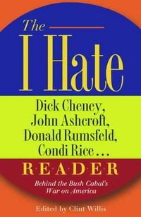 Produktbild: The I Hate Dick Cheney, John Ashcroft, Donald Rumsfeld, Condi Rice... Reader: Behind the Bush Cabal's War on America