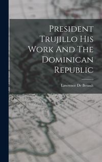 Produktbild: President Trujillo His Work And The Dominican Republic