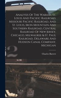 Produktbild: Analysis Of The Wabash, St. Louis And Pacific Railroad, Missouri Pacific Railroad, And St. Louis, Iron Mountain And Southern Railroad, Central Railroa