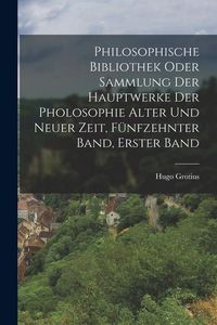 Produktbild: Philosophische bibliothek oder Sammlung der Hauptwerke der Pholosophie alter und neuer Zeit, F&uuml;nfzehnter Band, Erster Band