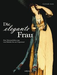 Produktbild: Aretz, G: Die elegante Frau: Eine Sittenschilderung vom Roko